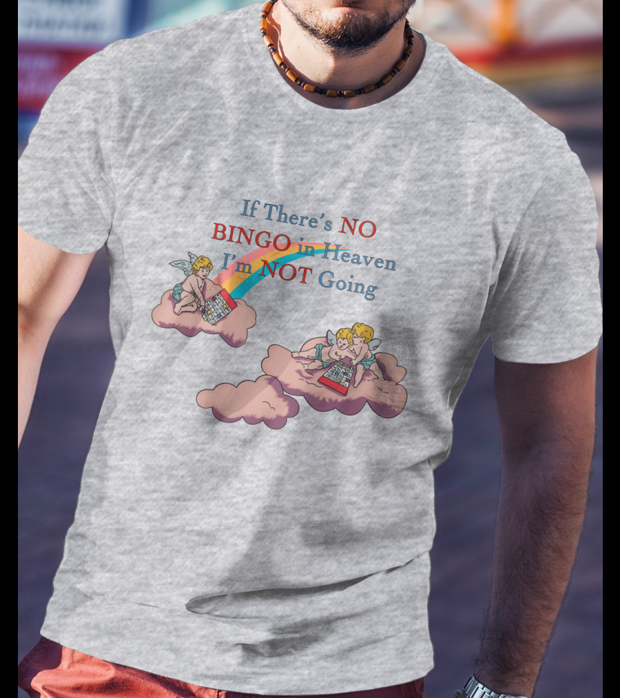 If There’s No Bingo And Cherubs In Heaven I'm Not Going T-Shirt