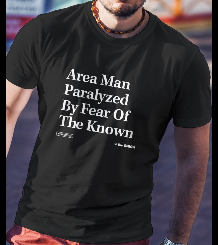 Area Man Paralyzed By Fear Of The Known The Onion Newswire T-Shirt