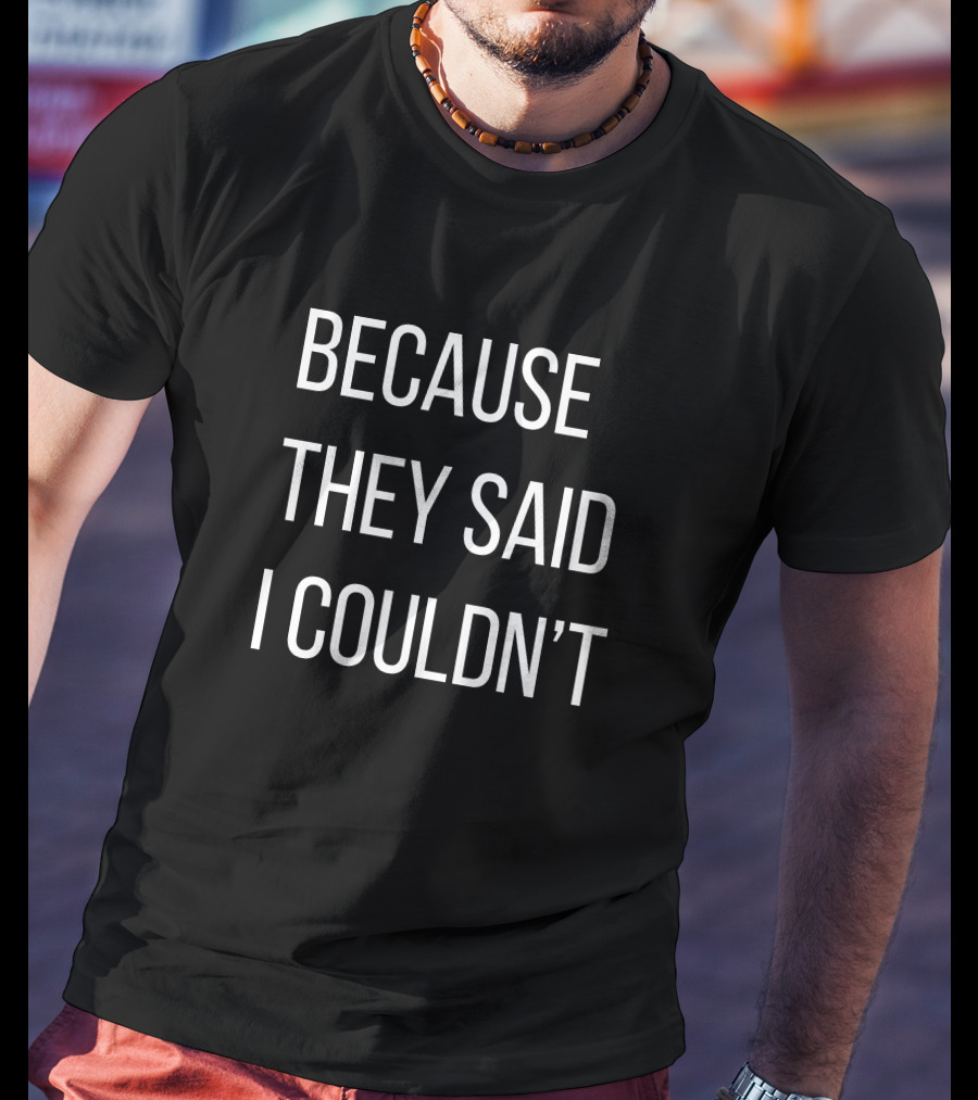 Because They Said I Couldn't Big Brooks Motivational Message T-Shirt