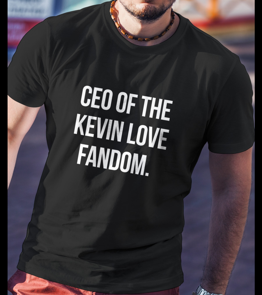 CEO Of The Kevin Love Fandom Fan T-Shirt