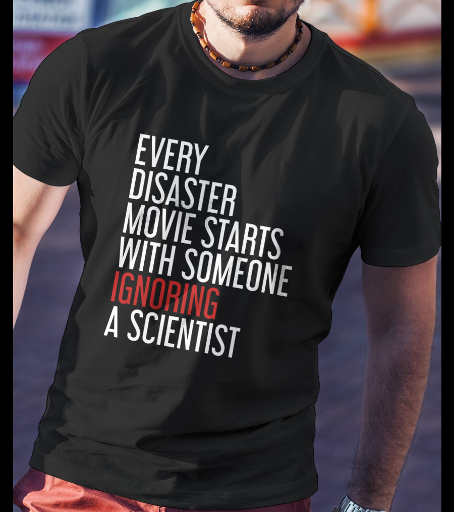 Every Disaster Movie Starts With Someone Ignoring A Scientist T-Shirt