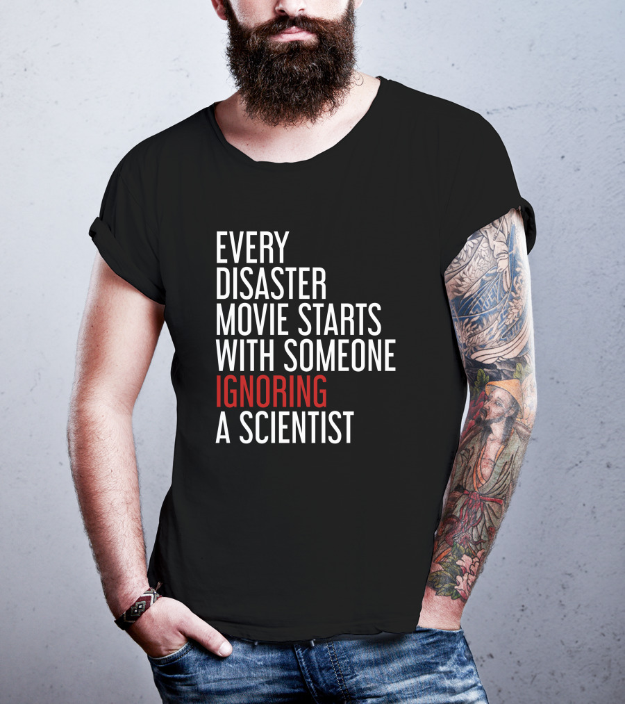 Every Disaster Movie Starts With Someone Ignoring A Scientist T-Shirt