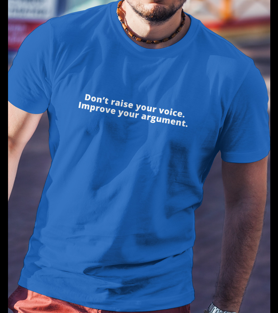 Don't Raise Your Voice Improve Your Argument T-Shirt