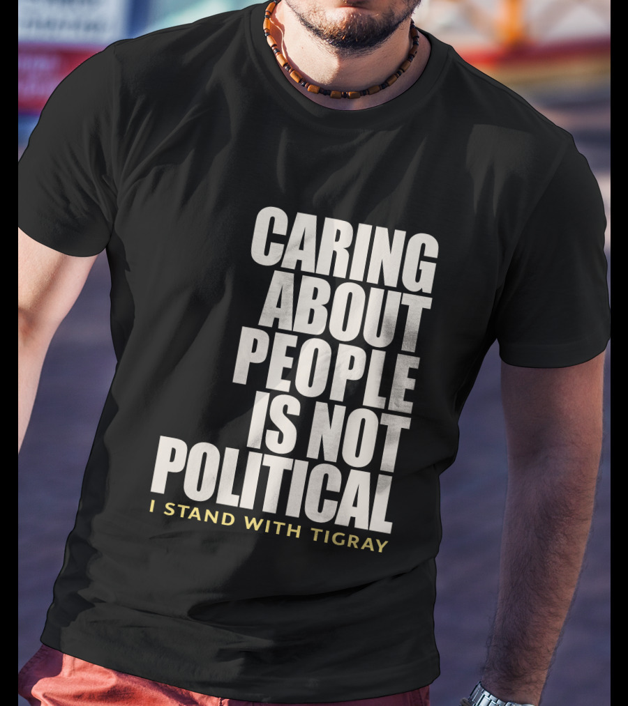 Caring About People Is Not Political I Stand With Tigray T-Shirt