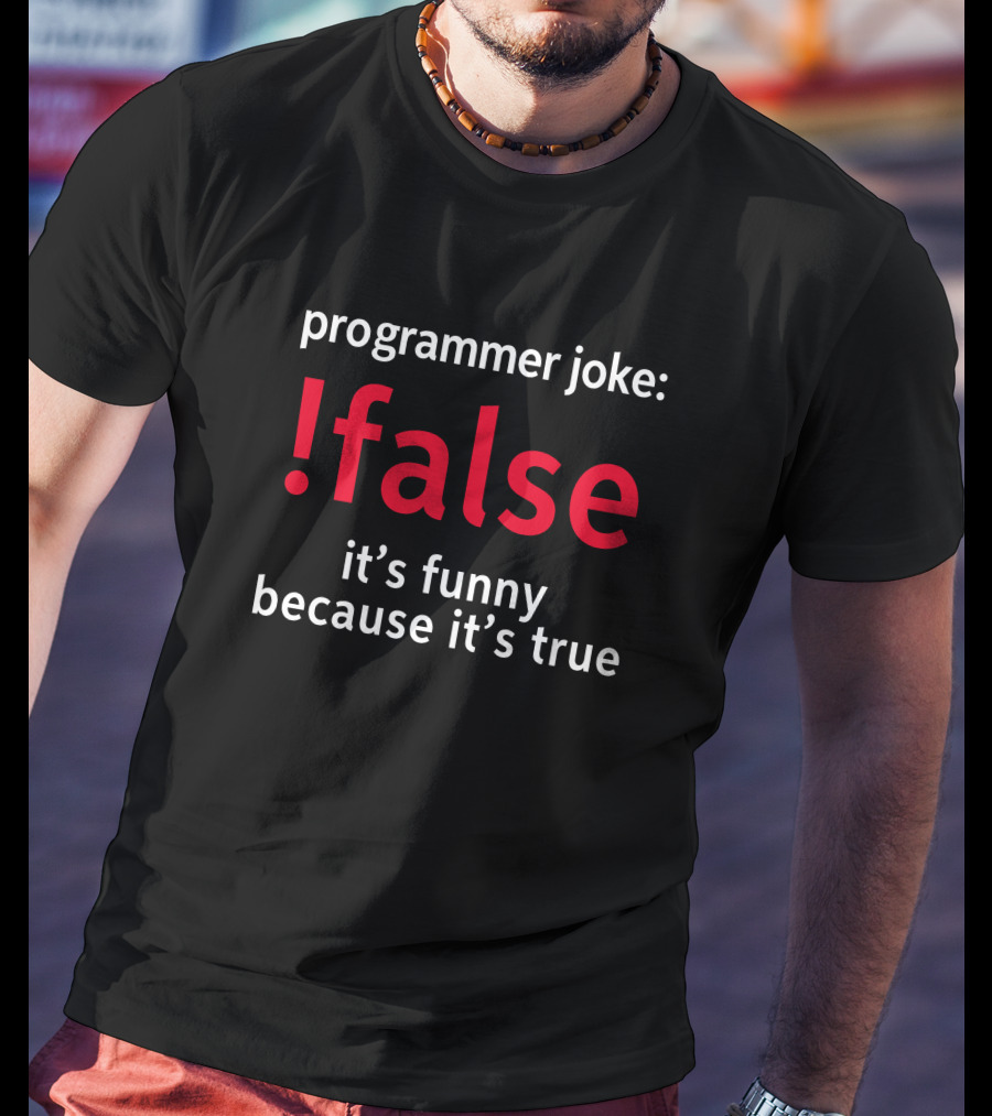 Programmer Joke False It's Funny Because It's True T-Shirt
