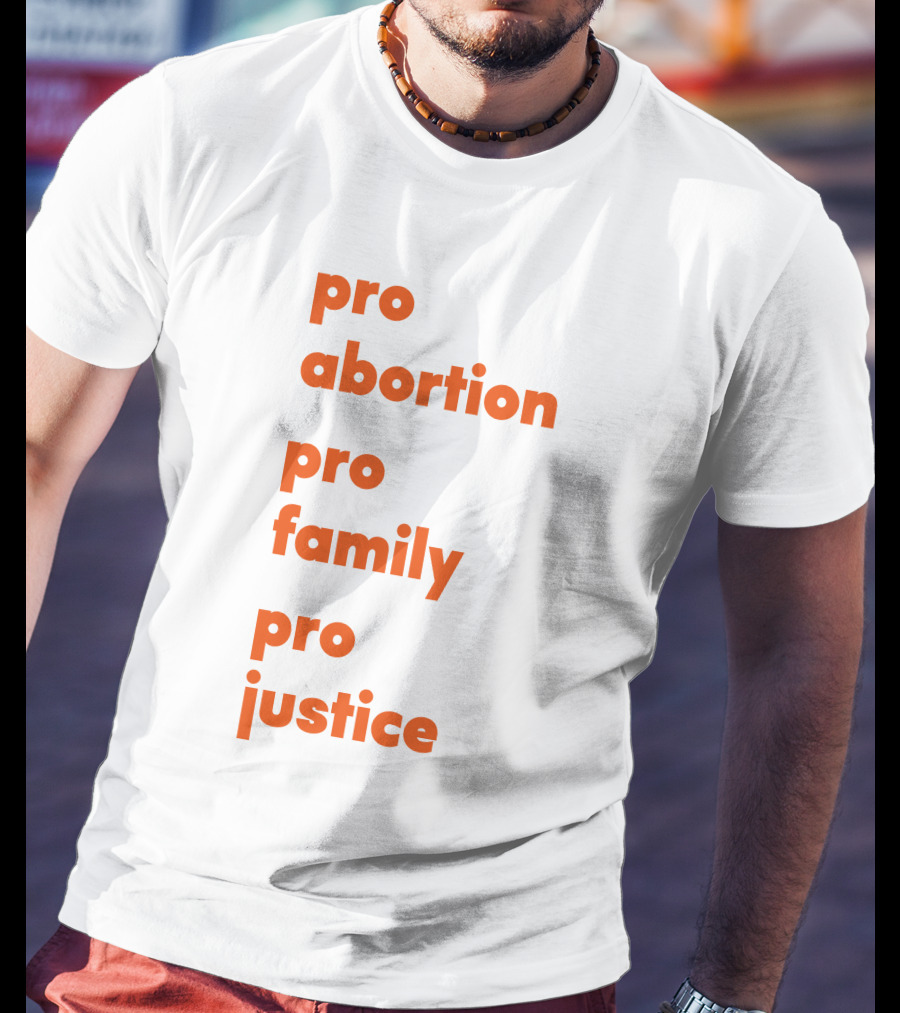 Pro Abortion Pro Family Pro Justice Advocacy T-Shirt