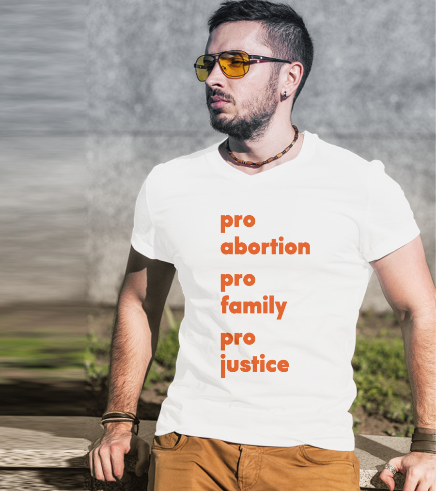 Pro Abortion Pro Family Pro Justice Advocacy T-Shirt