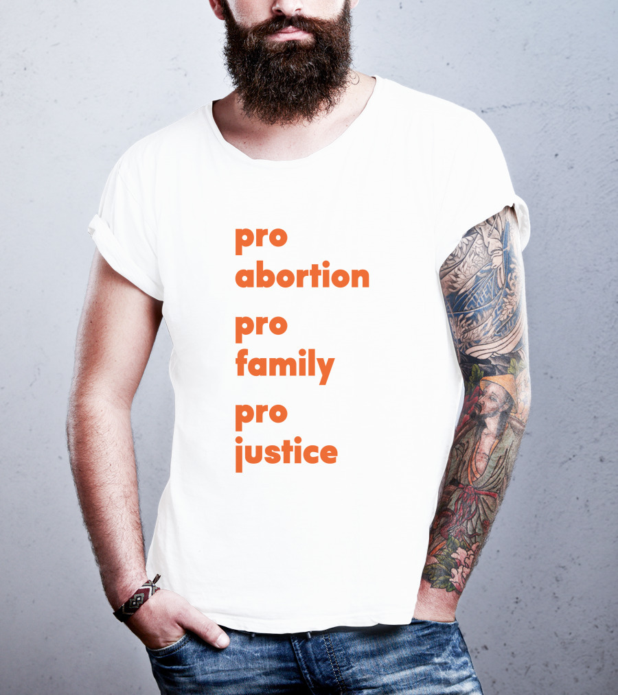 Pro Abortion Pro Family Pro Justice Advocacy T-Shirt