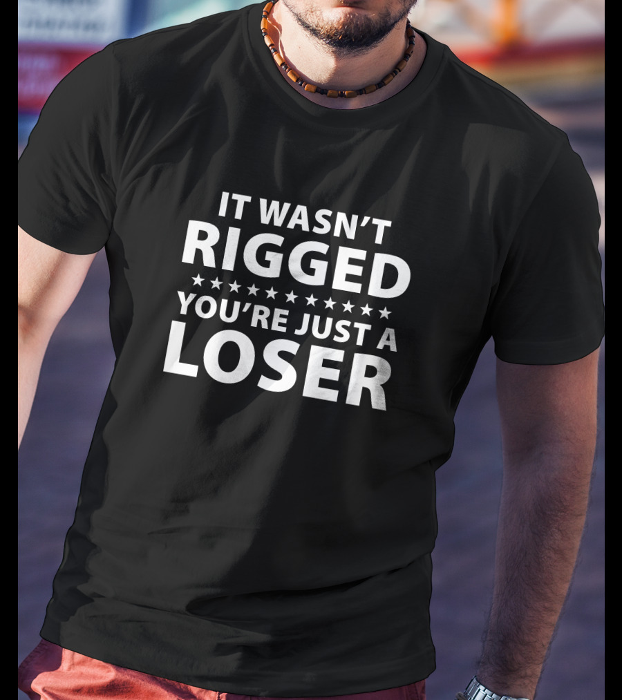 It Wasn't Rigged You're Just A Loser Bold Text Statement With Stars T-Shirt