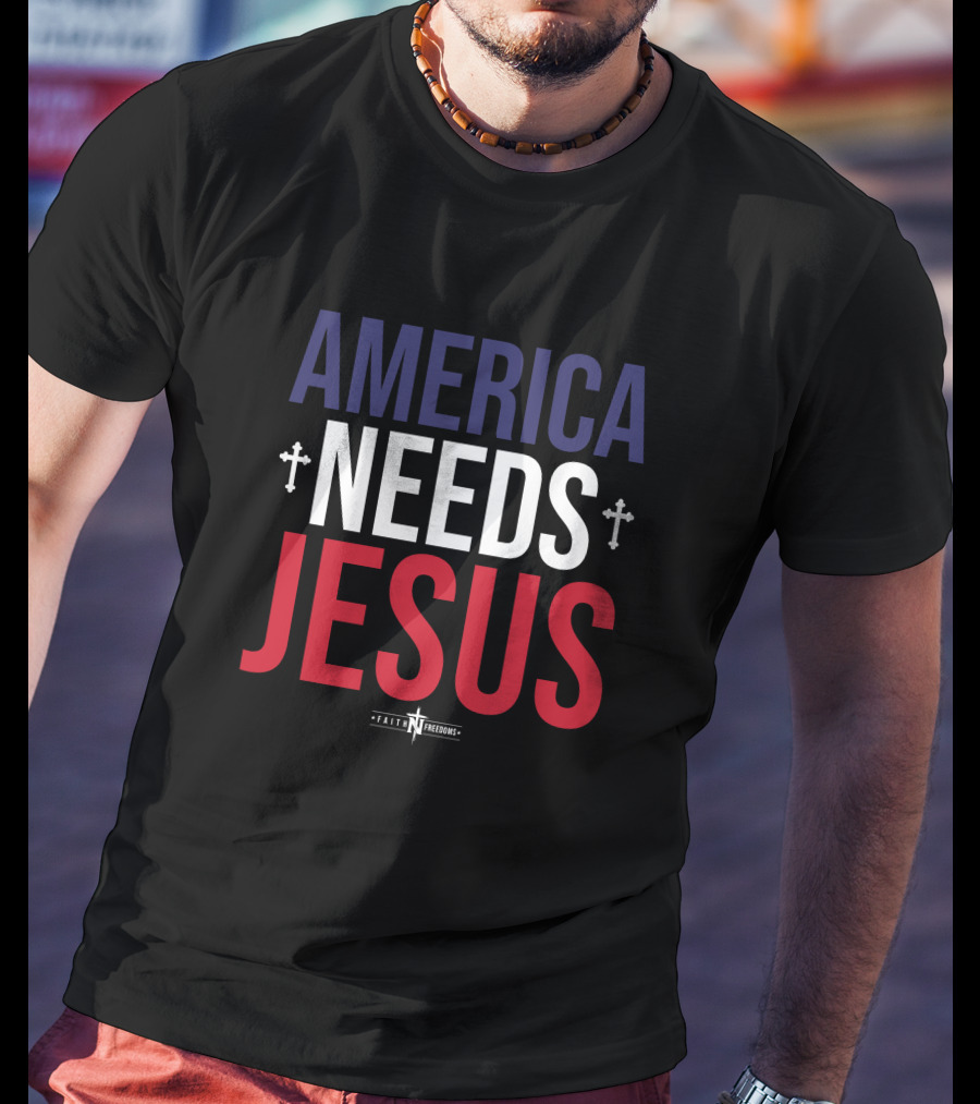 America Needs Jesus Faith N Freedoms Merch T-Shirt