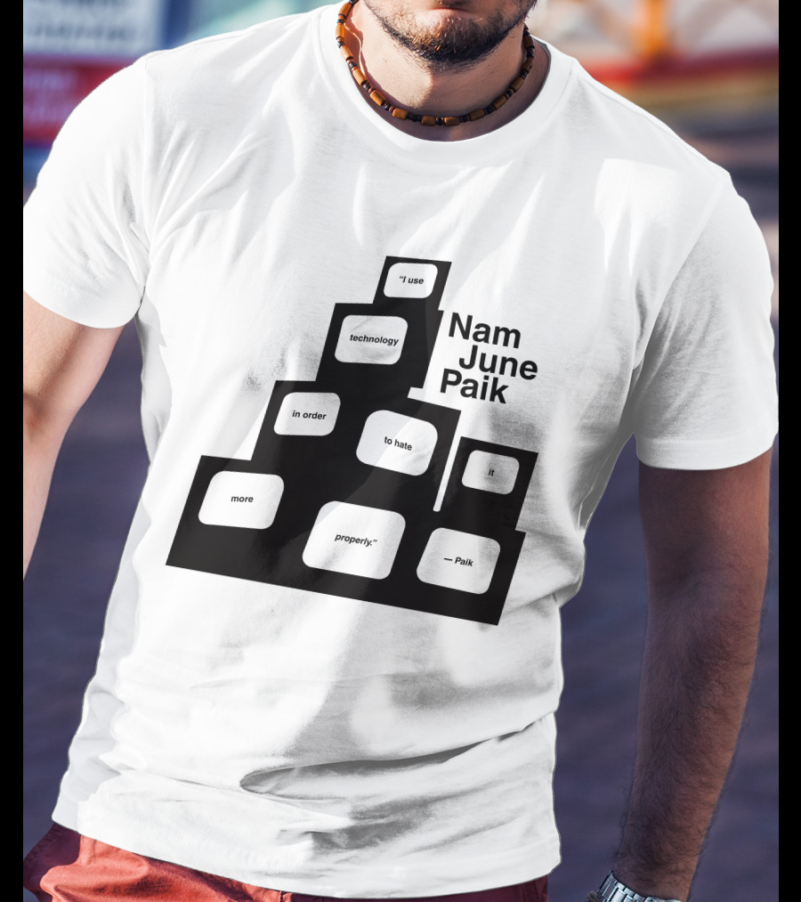 Nam June Paik I Use Technology In Order To Hate It More Properly T-Shirt