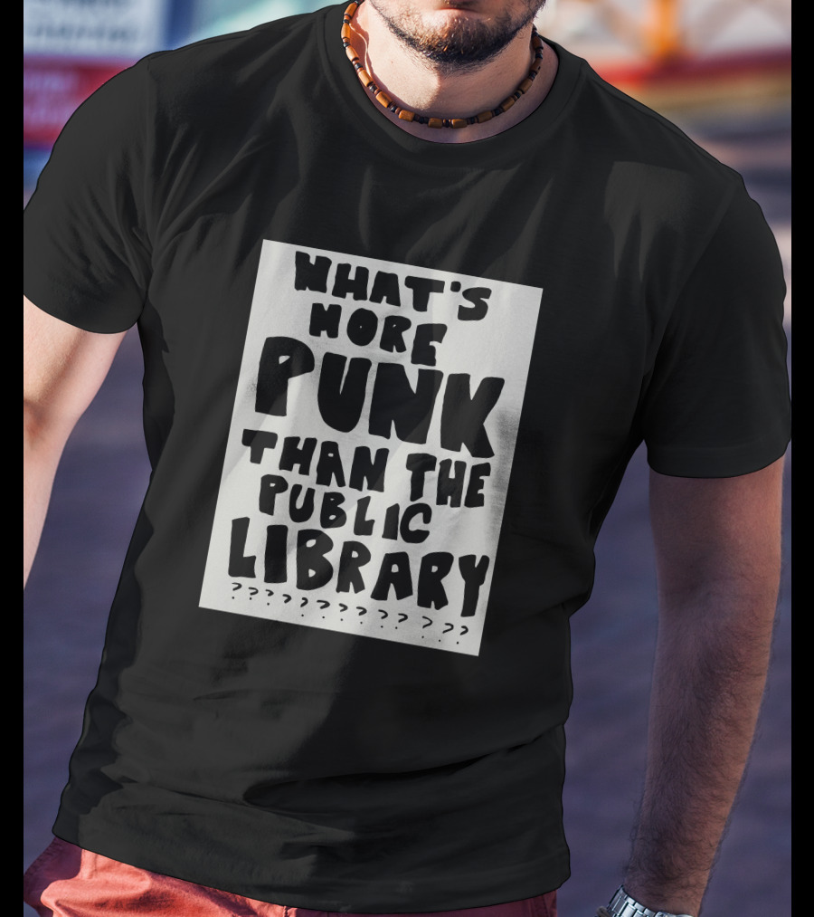 What's More Punk Than The Public Library T-Shirt