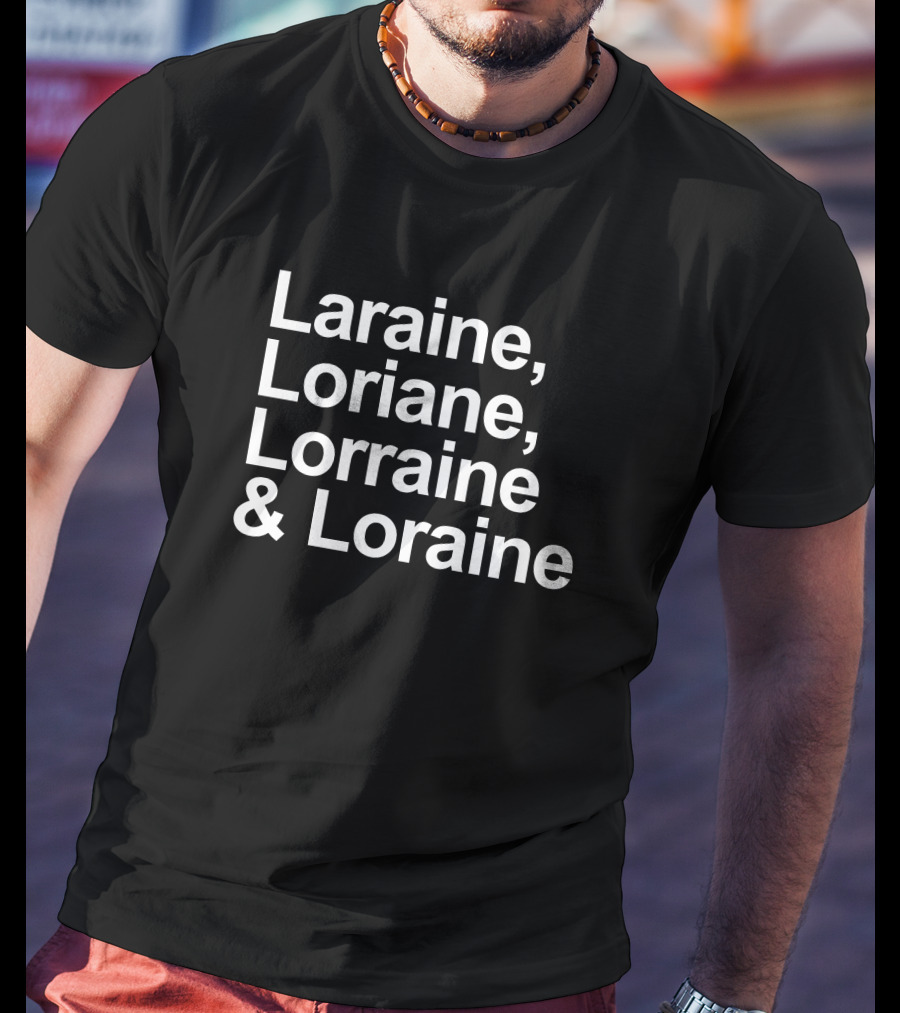 Laraine, Loriane, Lorraine And Loraine T-Shirt