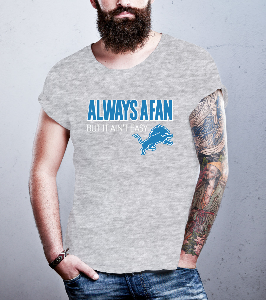 ALWAYS A FAN BUT IT AIN'T EASY Detroit Lions T-Shirt