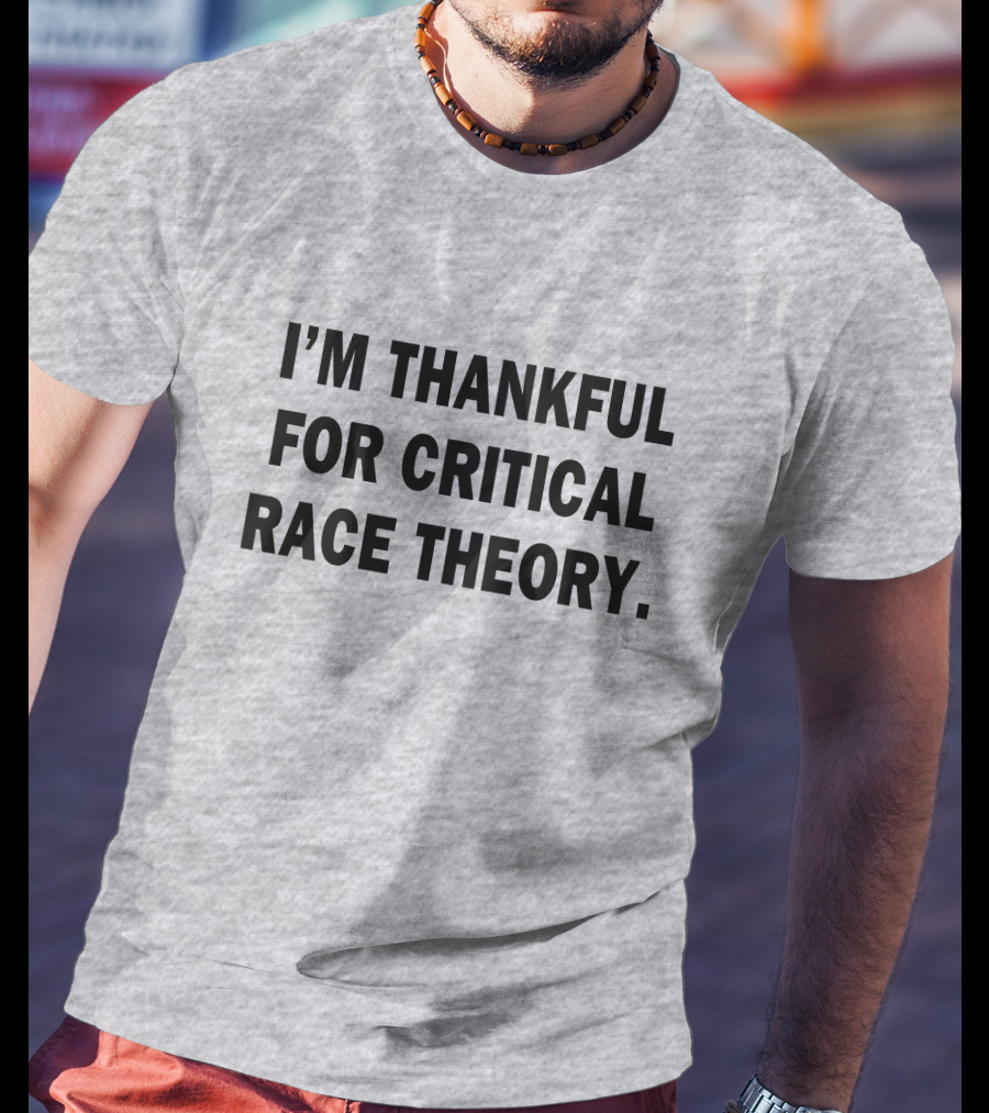 I'm Thankful For Critical Race Theory T-Shirt