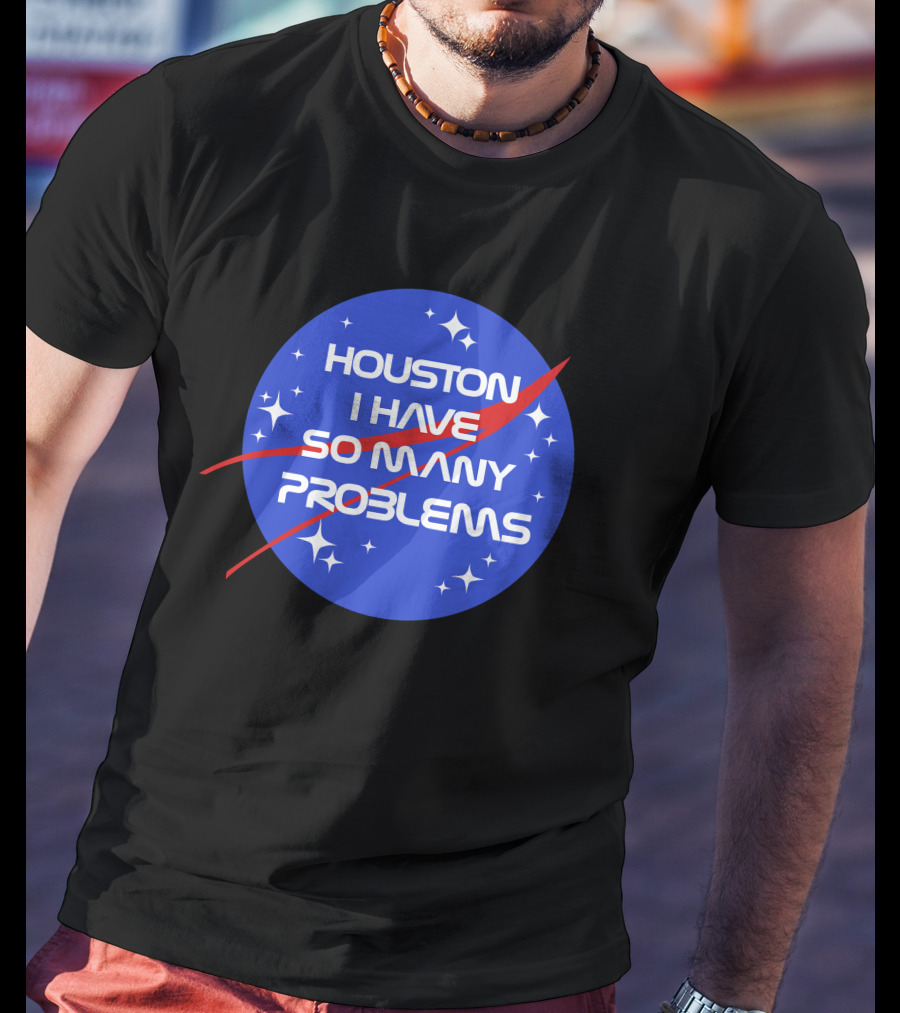 Houston I Have So Many Problems NASA T-Shirt