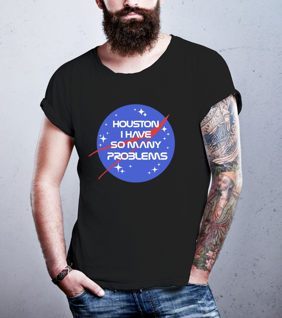 Houston I Have So Many Problems NASA T-Shirt