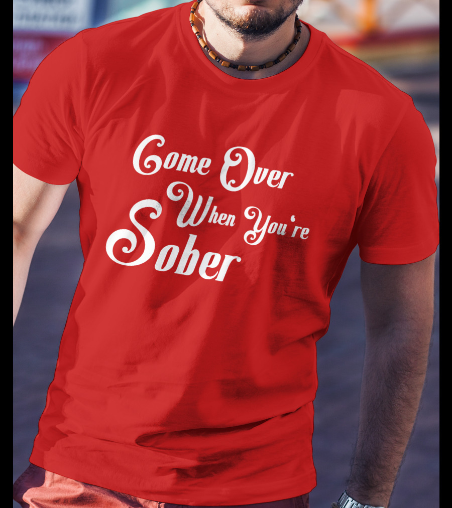 Steezy Kane Merch Come Over When You're Sober T-Shirt