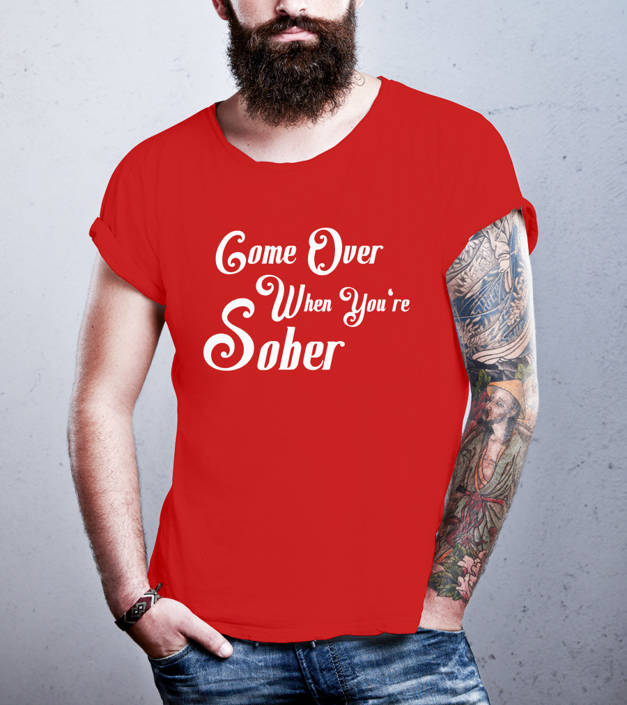Steezy Kane Merch Come Over When You're Sober T-Shirt