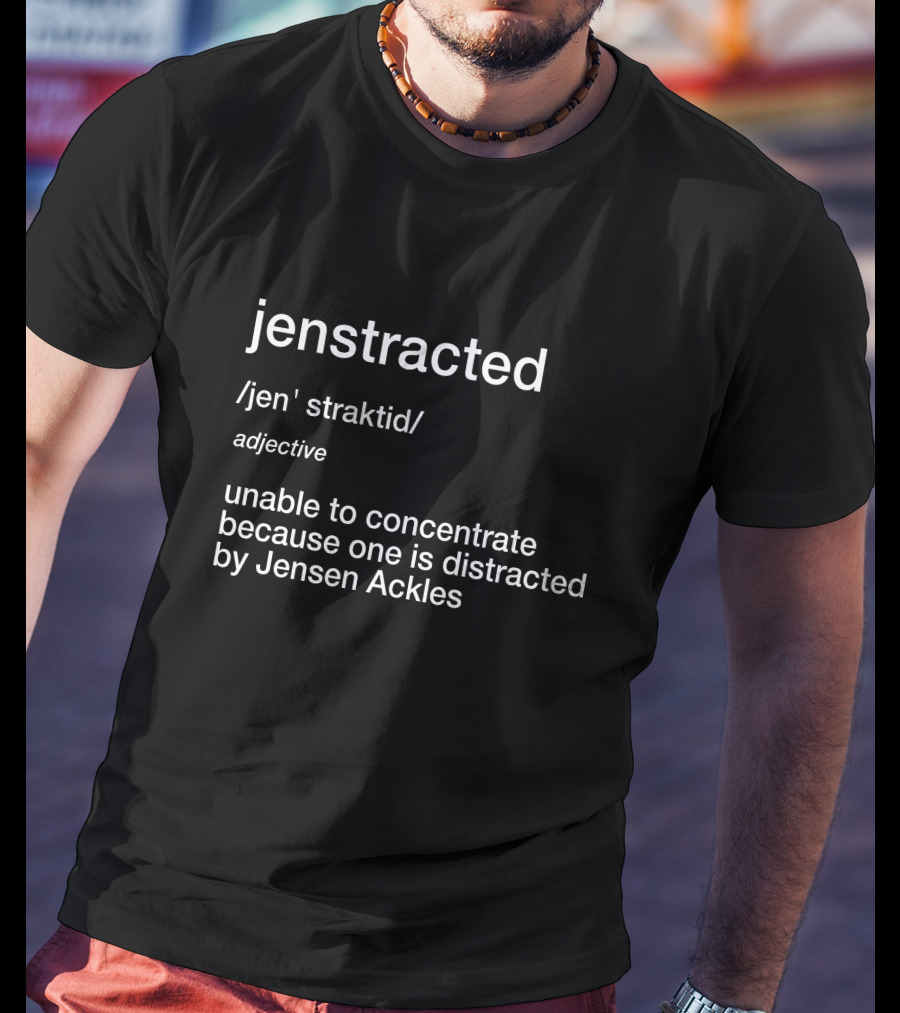 Jenstracted Defined: Unable To Concentrate Because Of Jensen Ackles T-Shirt