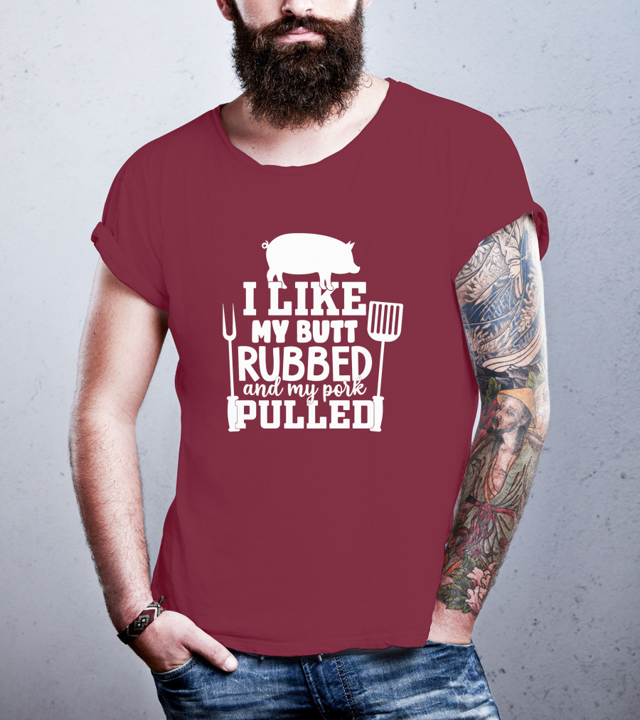 I Like My Butt Rubbed And My Pork Pulled Pig Barbecue Grill Fork Spatula T-Shirt