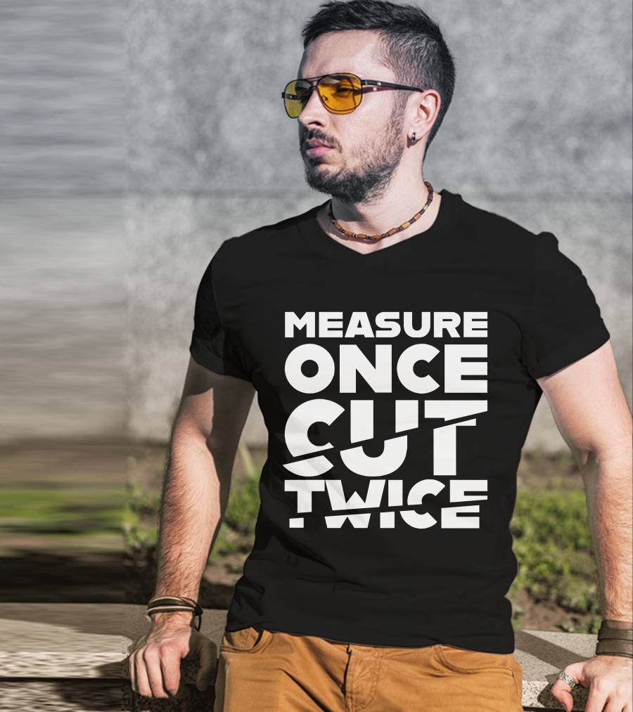 Measure Once Cut Twice Tested Store T-Shirt