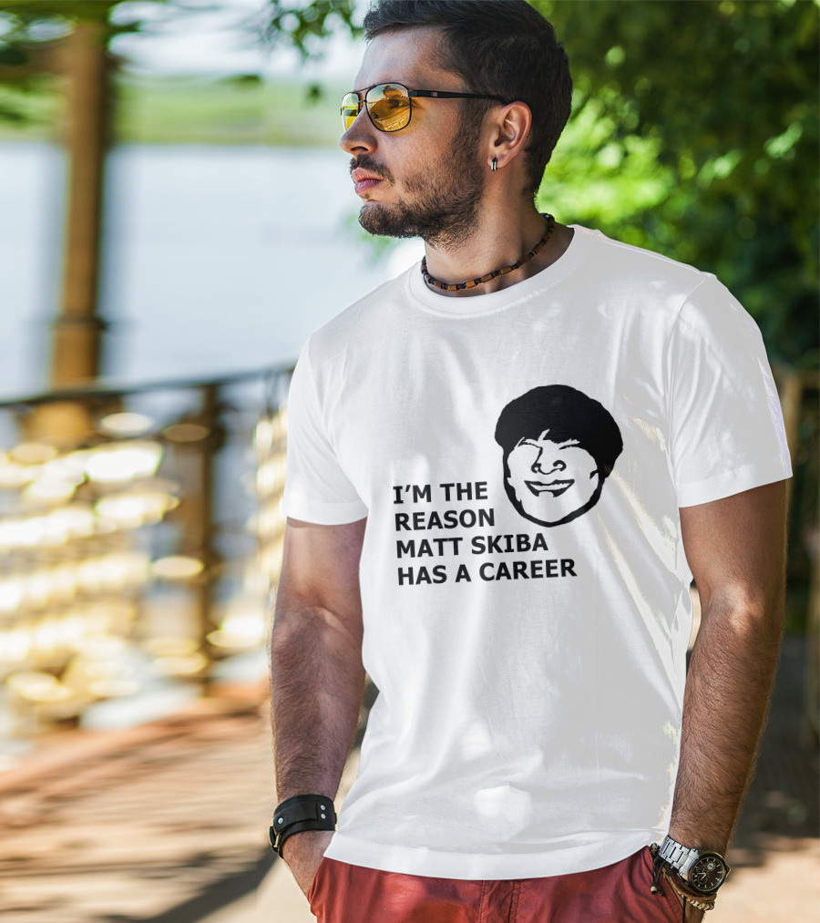 I'm The Reason Matt Skiba Has A Career T-Shirt