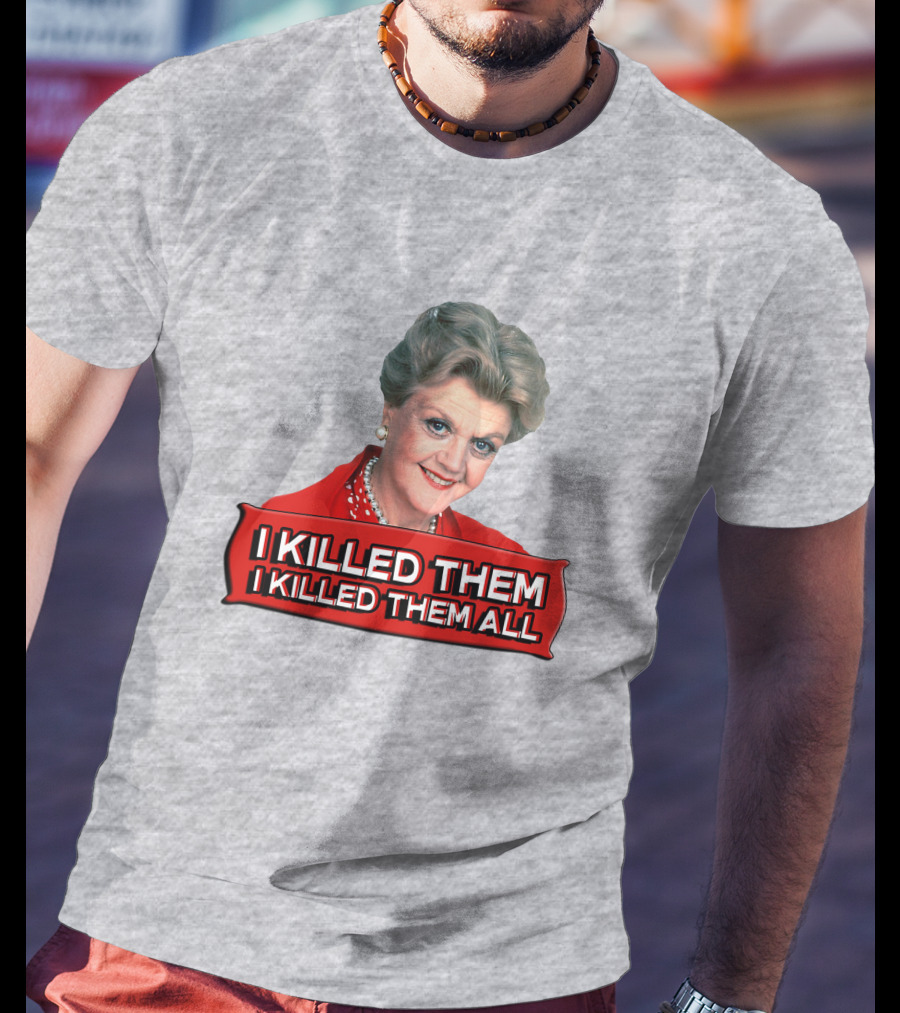 I Killed Them I Killed Them All Murder She Wrote Jessica Fletcher T-Shirt
