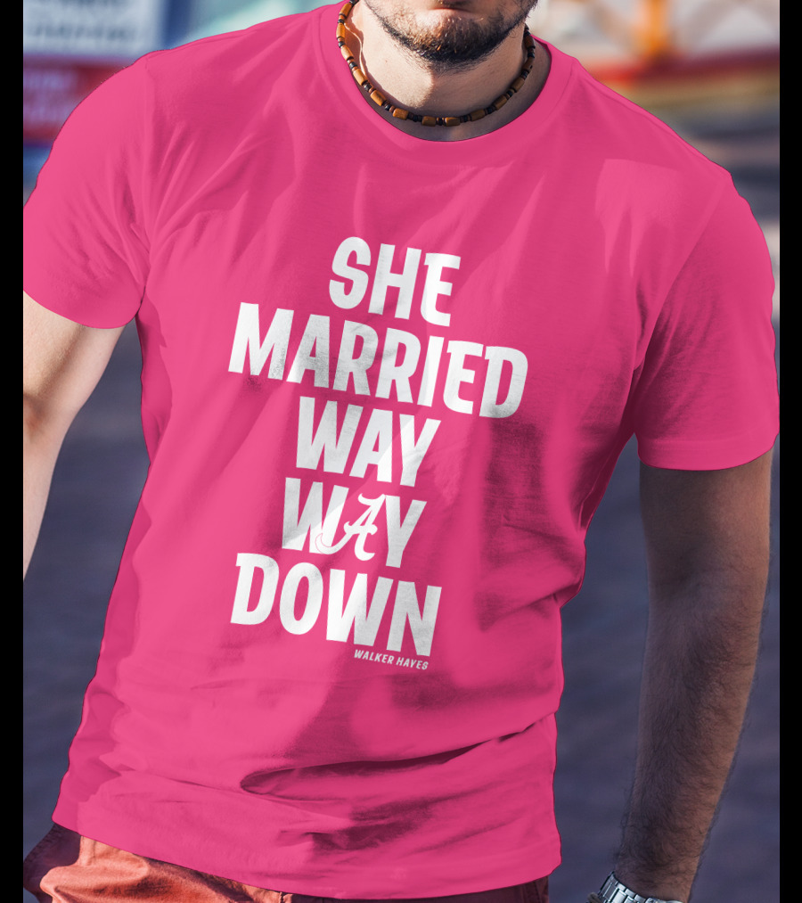 She Married Way Way Down Walker Hayes Alabama T-Shirt