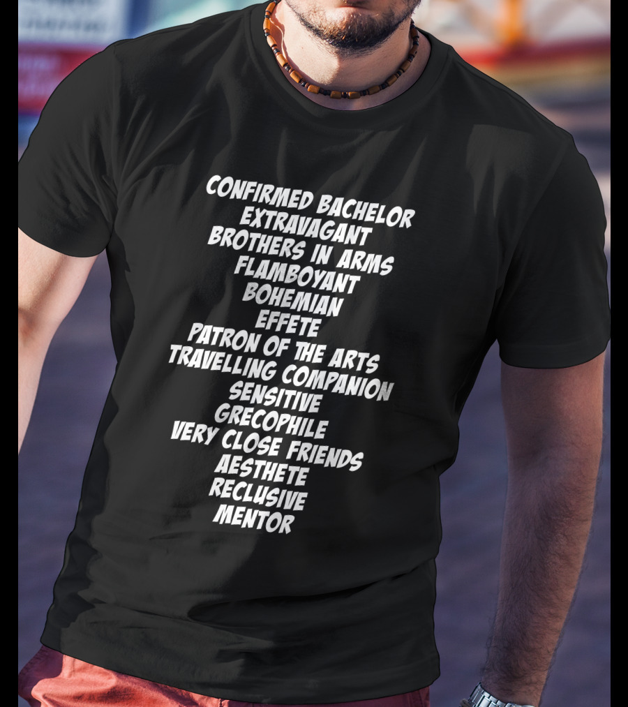 Confirmed Bachelor Extravagant Brothers In Arms Flamboyant Bohemian Effete Patron Of The Arts T-Shirt