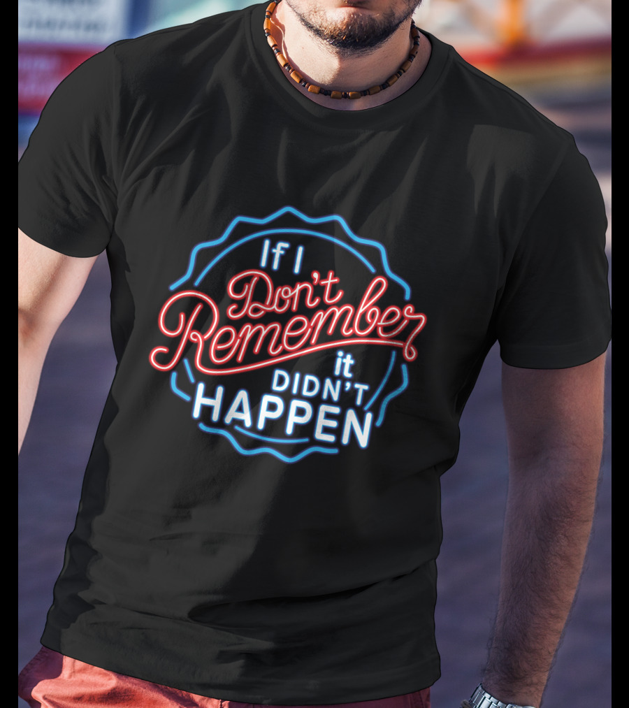 If I Don't Remember It Didn't Happen Neon T-Shirt
