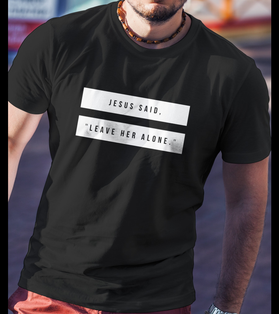 Jesus Said Leave Her Alone Quote Text T-Shirt