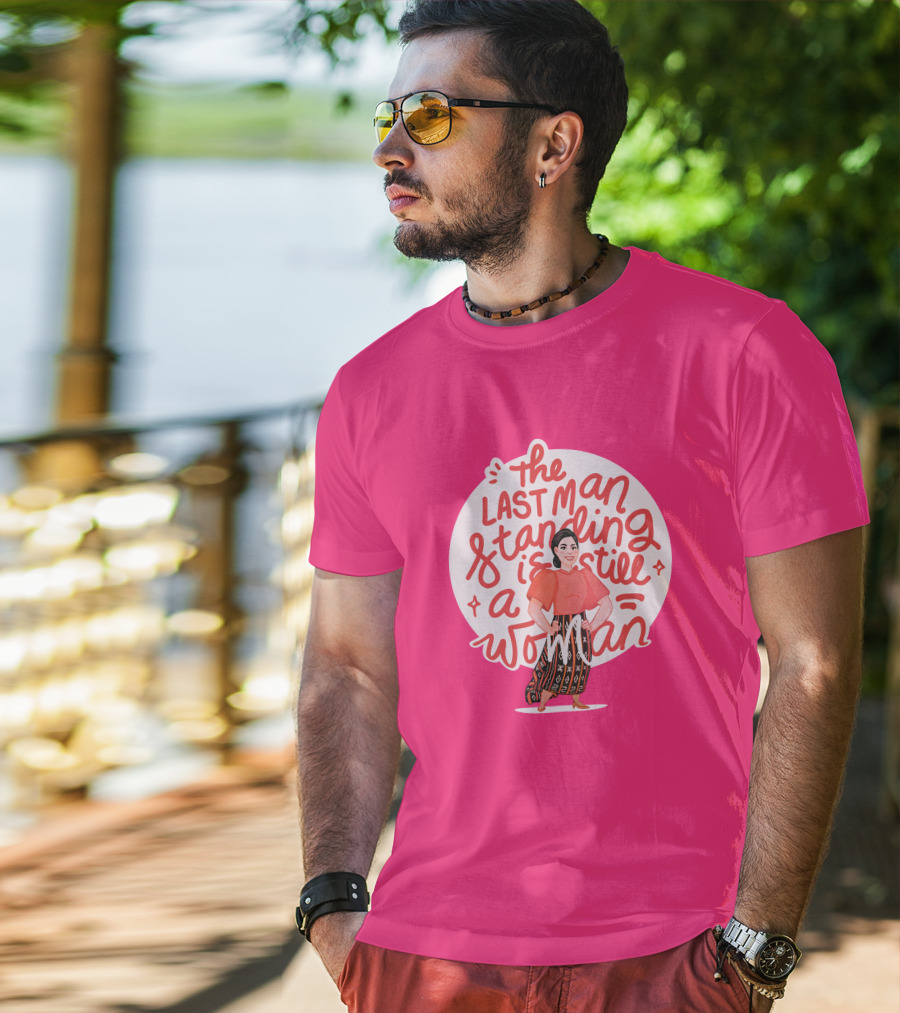 The Last Man Standing Is Still A Woman T-Shirt