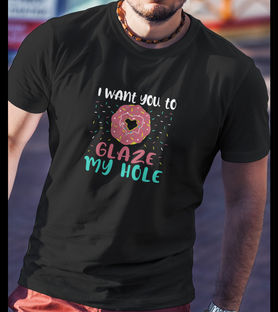 I Want You To Glaze My Hole With Sprinkled Donut T-Shirt