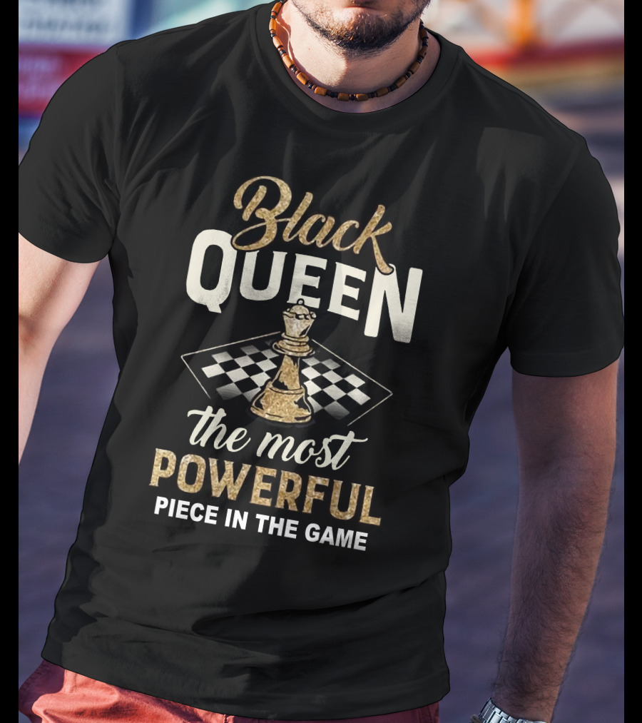 Black Queen The Most Powerful Piece In The Game Chessboard T-Shirt