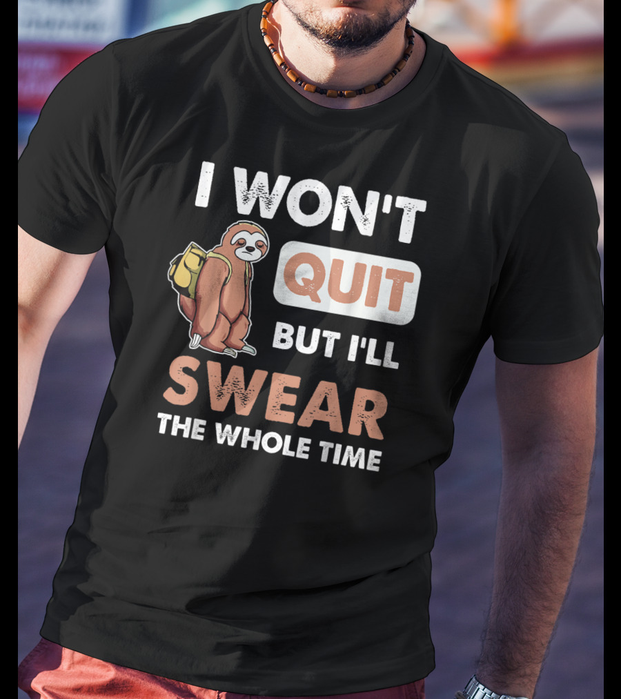 I Won't Quit But I'll Swear The Whole Time Sloth Carrying Backpack T-Shirt