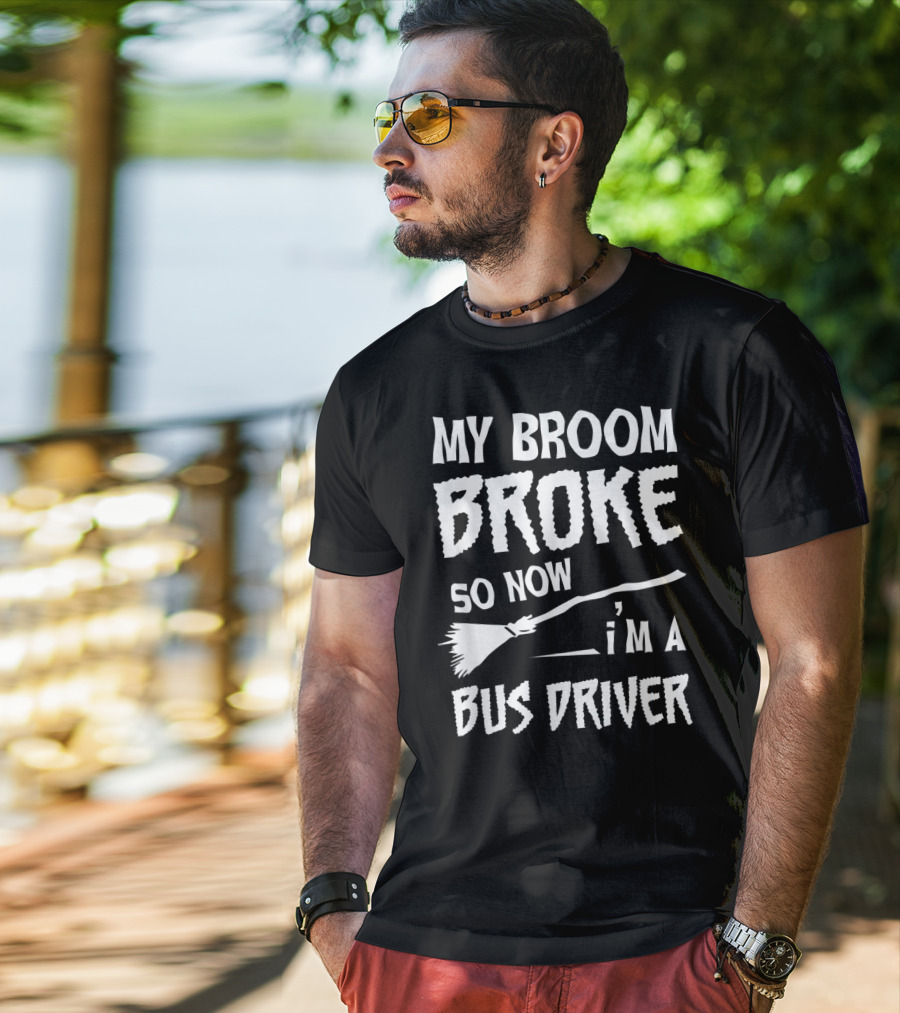 My Broom Broke So Now I'm A Bus Driver Broom T-Shirt