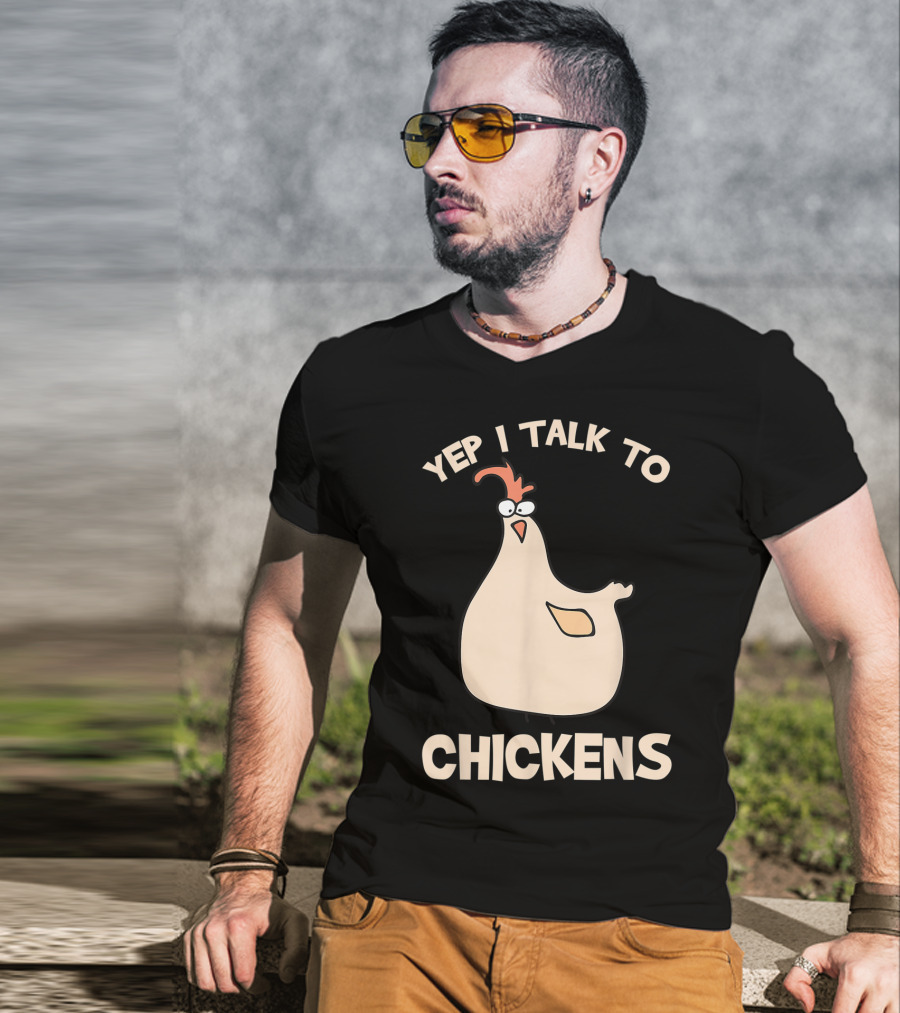 Yep I Talk To Chickens T-Shirt