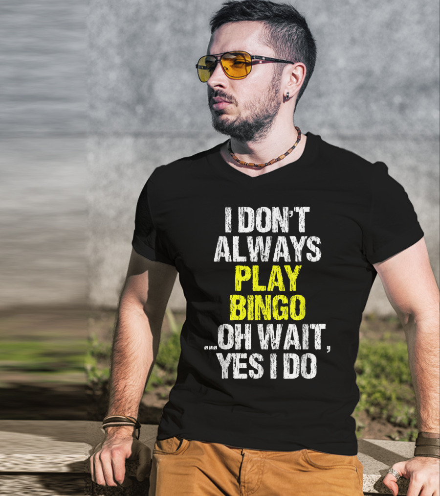 I Don't Always Play Bingo Oh Wait Yes I Do T-Shirt