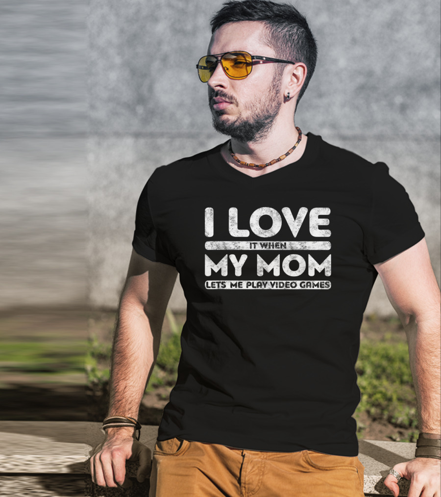 I Love When My Mom Lets Me Play Video Games T-Shirt