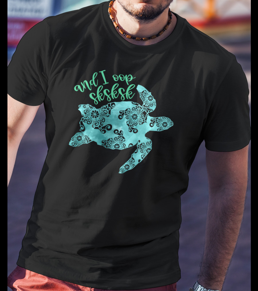 And I Oop Sksksk Save The Turtles Visco T-Shirt