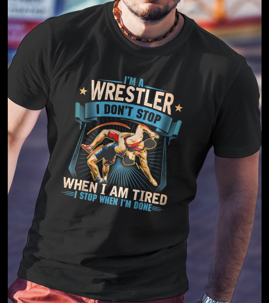 I'm A Wrestler I Don't Stop When I Am Tired I Stop When I'm Done T-Shirt