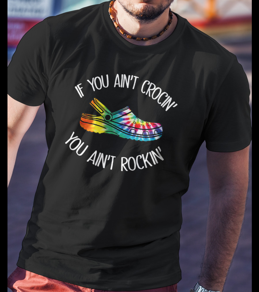 If You Ain't Crocin' You Ain't Rockin' Tie Dye Croc T-Shirt