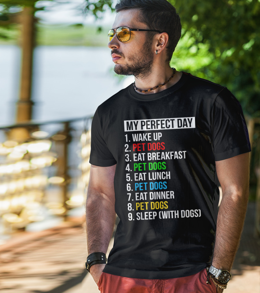 My Perfect Day Wake Up Pet Dogs Eat Breakfast Pet Dogs Eat Lunch Pet Dogs Eat Dinner Pet Dogs Sleep With Dogs T-Shirt