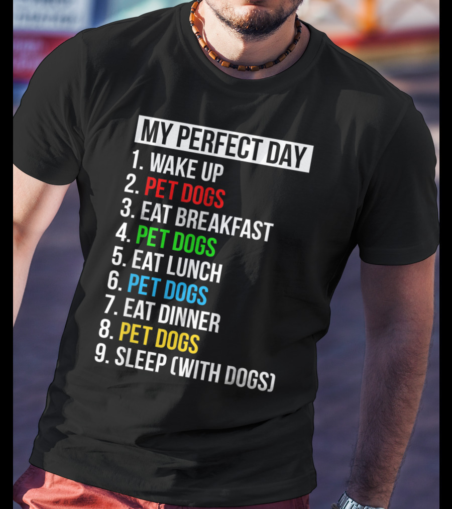 My Perfect Day Wake Up Pet Dogs Eat Breakfast Pet Dogs Eat Lunch Pet Dogs Eat Dinner Pet Dogs Sleep With Dogs T-Shirt