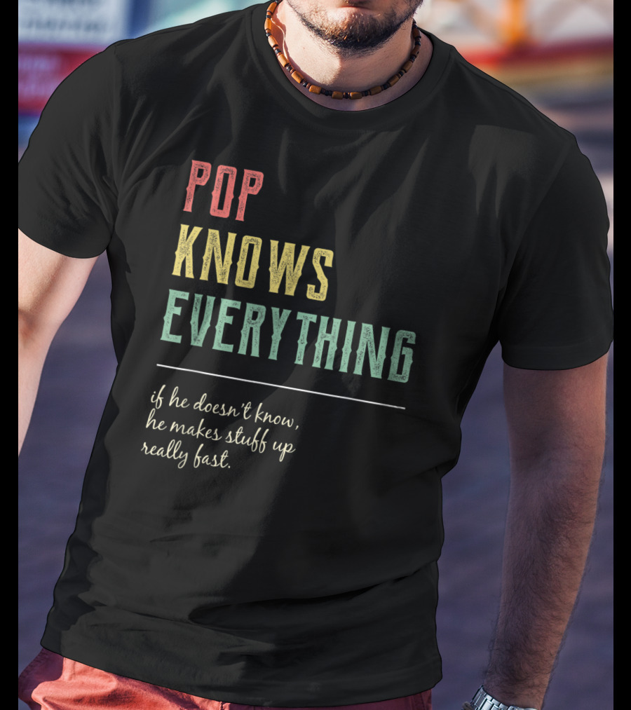 Pop Knows Everything If He Doesn't Know He Makes Stuff Up Really Fast T-Shirt