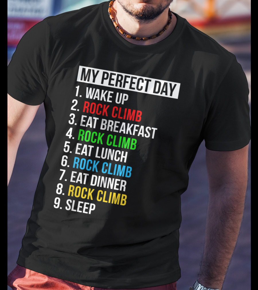My Perfect Day Wake Up Rock Climb Eat Breakfast Rock Climb Eat Lunch Rock Climb Eat Dinner Rock Climb Sleep T-Shirt