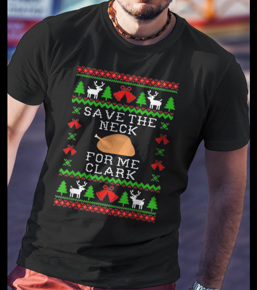 Save The Neck For Me Clark Christmas Vacation Ugly T-Shirt
