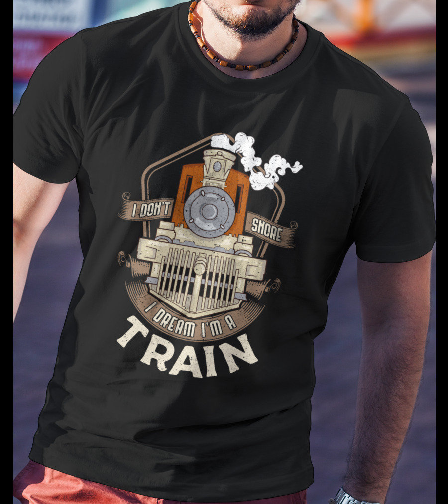 I Don't Snore I Dream I'm A Train Steam Locomotive T-Shirt