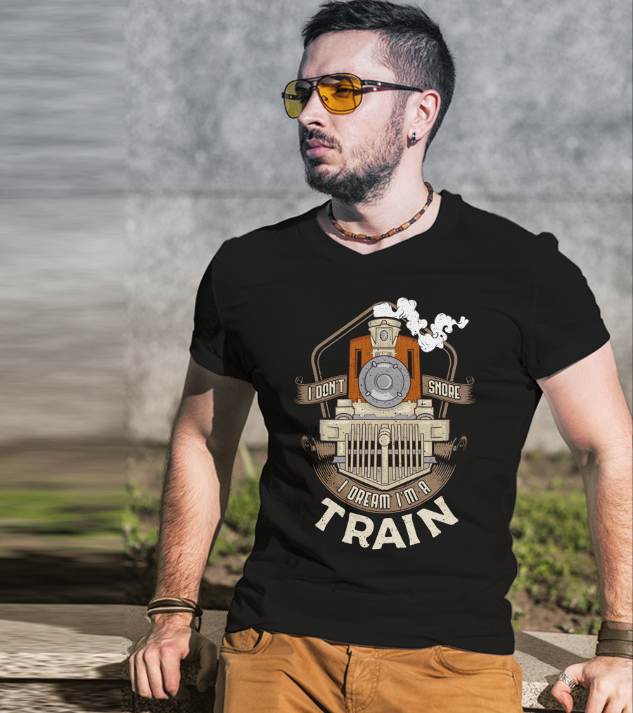 I Don't Snore I Dream I'm A Train Steam Locomotive T-Shirt